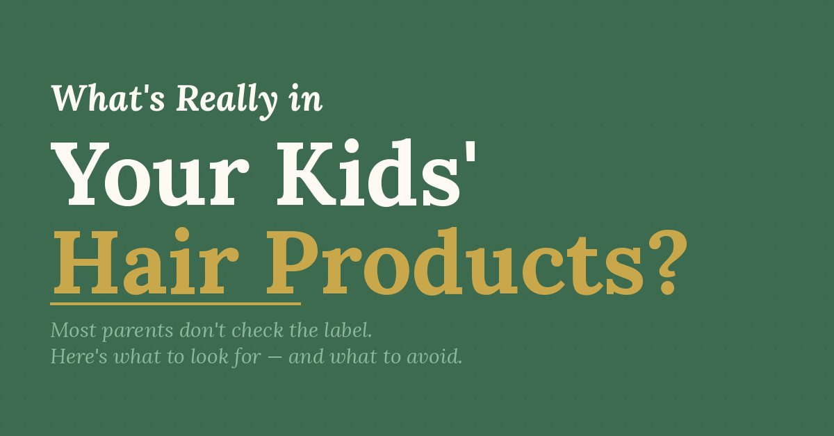 What's Really in Your Kids' Hair Products? Why Safe, Natural Ingredients Matter More Than You Think